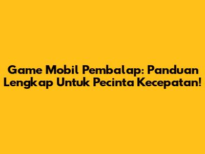 **Game Mobil Pembalap:** Panduan Lengkap Untuk Pecinta Kecepatan!