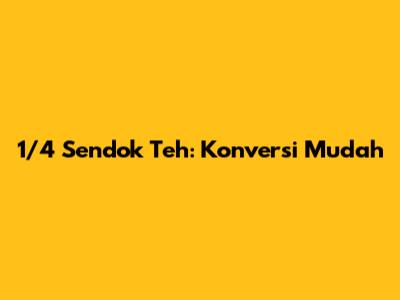 1/4 Sendok Teh: Konversi Mudah