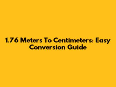 1.76 Meters To Centimeters: Easy Conversion Guide
