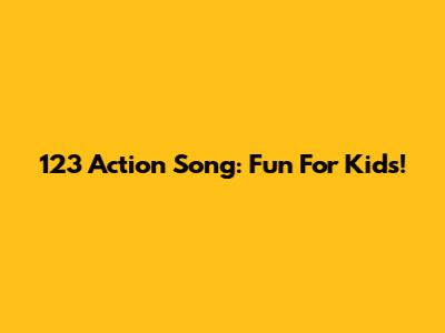 123 Action Song: Fun For Kids!