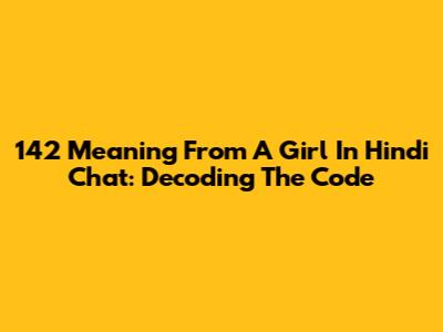 142 Meaning From A Girl In Hindi Chat: Decoding The Code