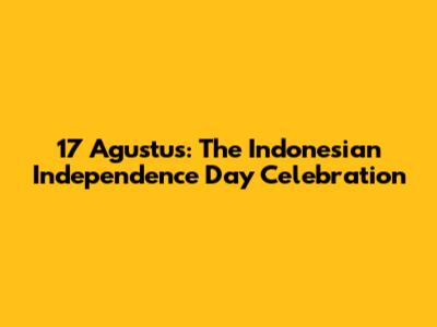 17 Agustus: The Indonesian Independence Day Celebration