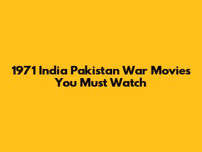 1971 India Pakistan War Movies You Must Watch