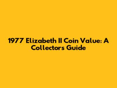 1977 Elizabeth II Coin Value: A Collector's Guide