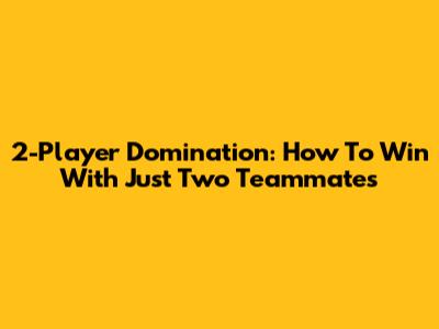 2-Player Domination: How To Win With Just Two Teammates