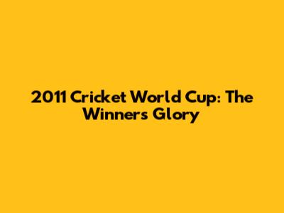 2011 Cricket World Cup: The Winner's Glory