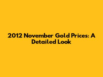 2012 November Gold Prices: A Detailed Look