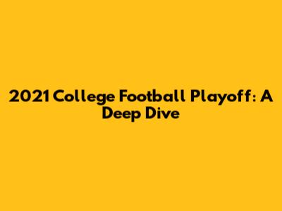2021 College Football Playoff: A Deep Dive