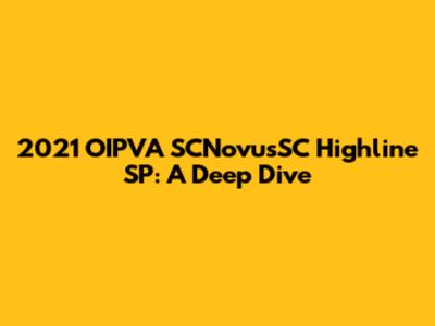 2021 OIPVA SCNovusSC Highline SP: A Deep Dive