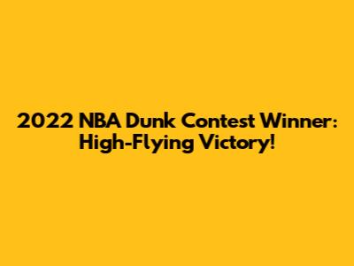 2022 NBA Dunk Contest Winner: High-Flying Victory!