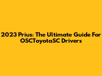 2023 Prius: The Ultimate Guide For OSCToyotaSC Drivers