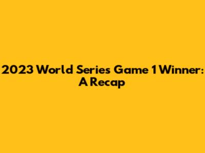 2023 World Series Game 1 Winner: A Recap