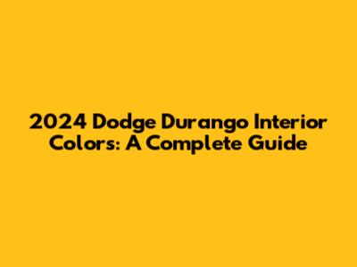 2024 Dodge Durango Interior Colors: A Complete Guide