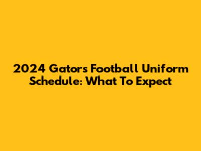 2024 Gators Football Uniform Schedule: What To Expect