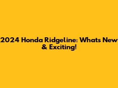 2024 Honda Ridgeline: What's New & Exciting!