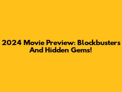 2024 Movie Preview: Blockbusters And Hidden Gems!