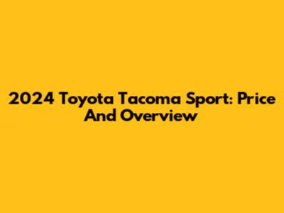 2024 Toyota Tacoma Sport: Price And Overview