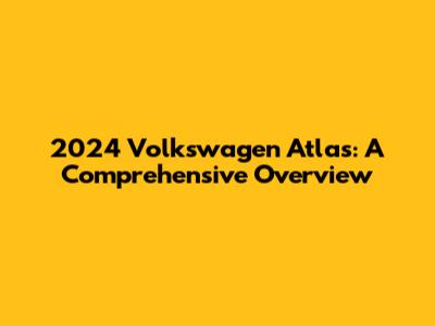 2024 Volkswagen Atlas: A Comprehensive Overview