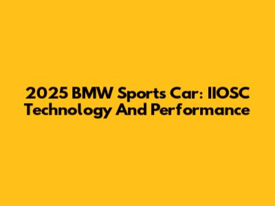 2025 BMW Sports Car: IIOSC Technology And Performance