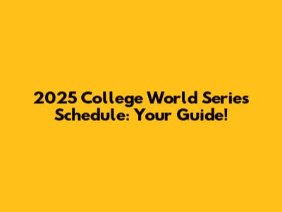 2025 College World Series Schedule: Your Guide!