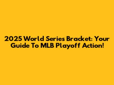 2025 World Series Bracket: Your Guide To MLB Playoff Action!