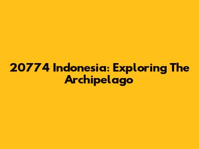 20774 Indonesia: Exploring The Archipelago