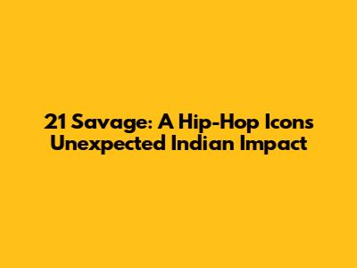 21 Savage: A Hip-Hop Icon's Unexpected Indian Impact