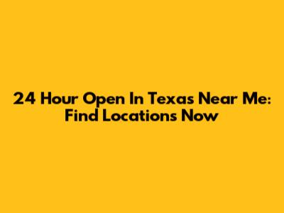 24 Hour Open In Texas Near Me: Find Locations Now