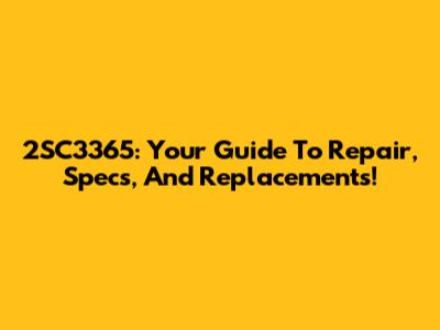 2SC3365: Your Guide To Repair, Specs, And Replacements!