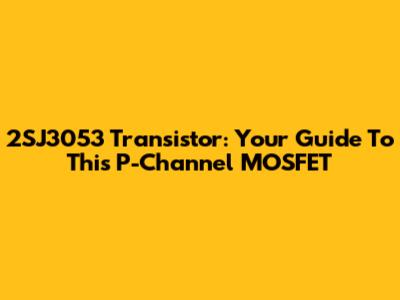 2SJ3053 Transistor: Your Guide To This P-Channel MOSFET