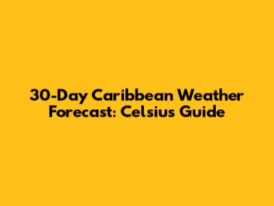 30-Day Caribbean Weather Forecast: Celsius Guide