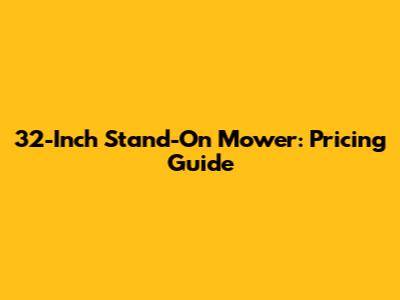 32-Inch Stand-On Mower: Pricing Guide