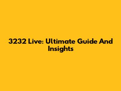 3232 Live: Ultimate Guide And Insights