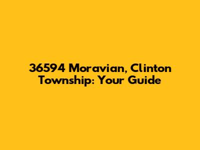 36594 Moravian, Clinton Township: Your Guide