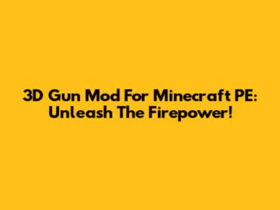 3D Gun Mod For Minecraft PE: Unleash The Firepower!