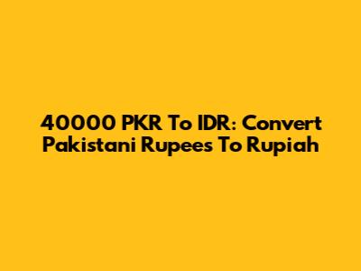 40000 PKR To IDR: Convert Pakistani Rupees To Rupiah
