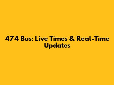 474 Bus: Live Times & Real-Time Updates