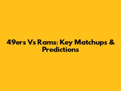 49ers Vs Rams: Key Matchups & Predictions