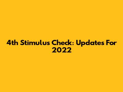 4th Stimulus Check: Updates For 2022