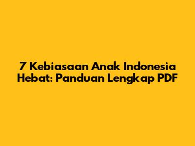7 Kebiasaan Anak Indonesia Hebat: Panduan Lengkap PDF