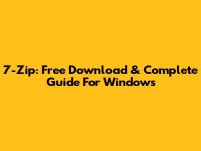7-Zip: Free Download & Complete Guide For Windows