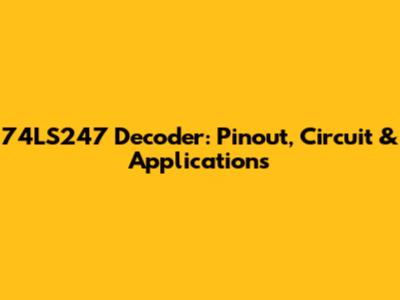 74LS247 Decoder: Pinout, Circuit & Applications