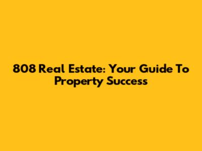 808 Real Estate: Your Guide To Property Success