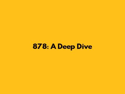 878: A Deep Dive