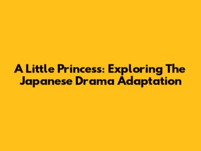 A Little Princess: Exploring The Japanese Drama Adaptation