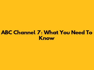 ABC Channel 7: What You Need To Know