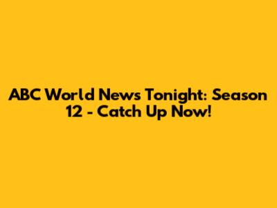 ABC World News Tonight: Season 12 - Catch Up Now!