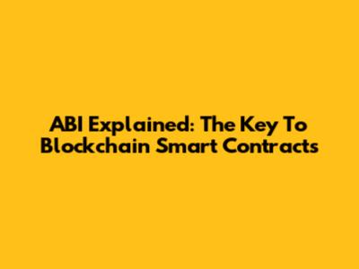 ABI Explained: The Key To Blockchain Smart Contracts