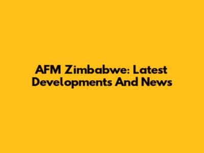 AFM Zimbabwe: Latest Developments And News
