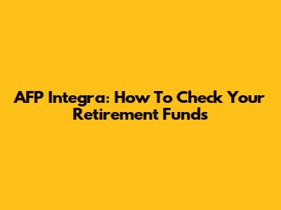 AFP Integra: How To Check Your Retirement Funds